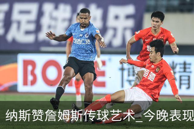 纳斯赞詹姆斯传球艺术 今晚表现令人印象深刻